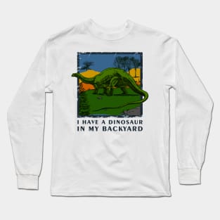 I Have A Dinosaur In My Backyard - Dinosaur Shirt Long Sleeve T-Shirt